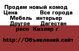 Продам новый комод › Цена ­ 3 500 - Все города Мебель, интерьер » Другое   . Дагестан респ.,Кизляр г.